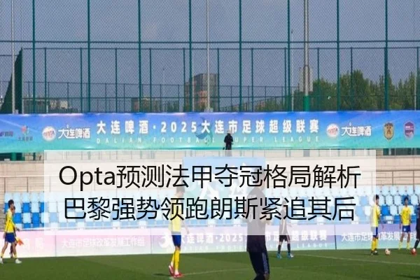 Opta预测法甲夺冠格局解析 巴黎强势领跑朗斯紧追其后